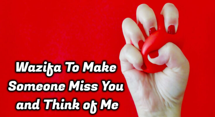 Wazifa To Make Someone Miss You and Think of Me